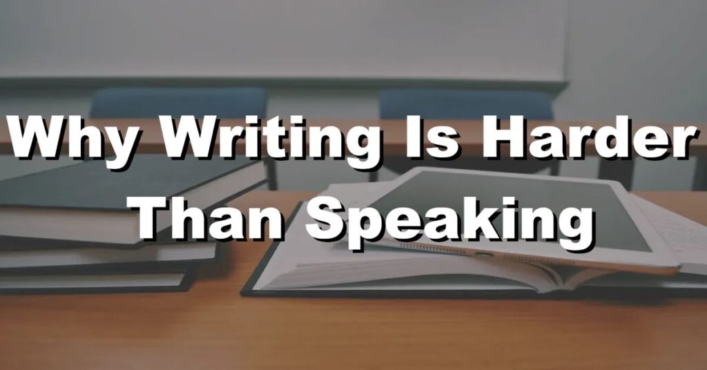 why writing is harder than speaking